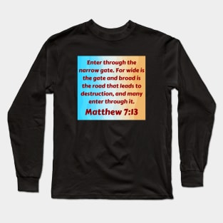 Bible Verse Matthew 7:13 Long Sleeve T-Shirt